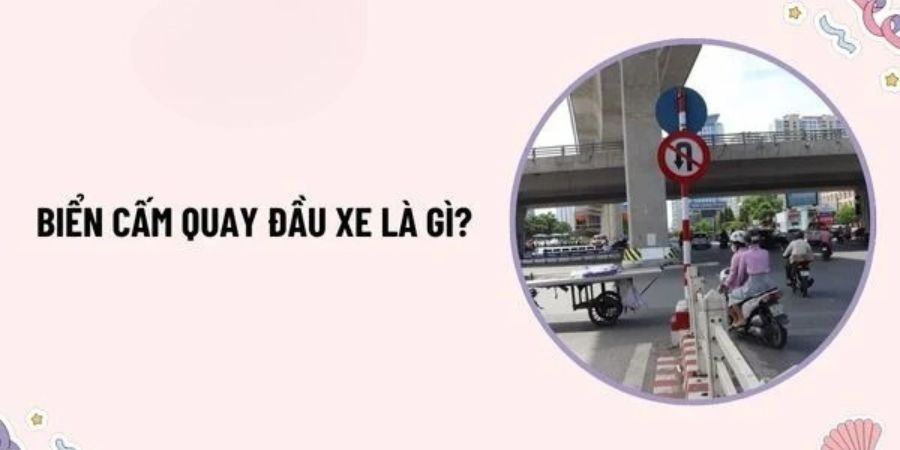 Biển Cấm Quay Đầu: Tất Cả Thông Tin Bạn Cần Biết 2025 2 Biển cấm quay đầu là gì