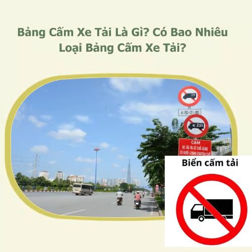 Biển Cấm Xe Tải: Hướng Dẫn Toàn Diện Về Các Loại Biển Báo và Quy Định 2025