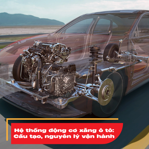 Hệ thống động cơ xăng ô tô: Cấu tạo, nguyên lý vận hành