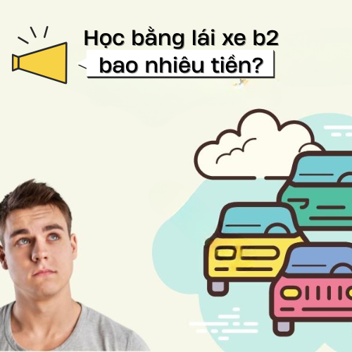 Học bằng lái xe b2 bao nhiêu tiền? Học ở đâu rẻ?