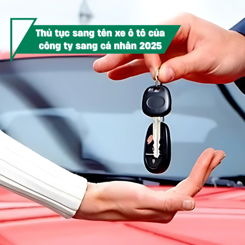Thủ tục sang tên xe ô tô của công ty sang cá nhân 2025