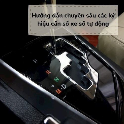 Hướng dẫn chuyên sâu các ký hiệu cần số xe số tự động