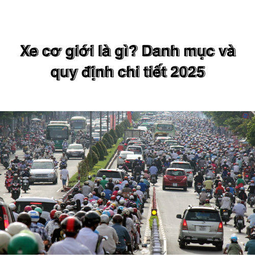 Xe cơ giới là gì? Danh mục và quy định chi tiết 2025