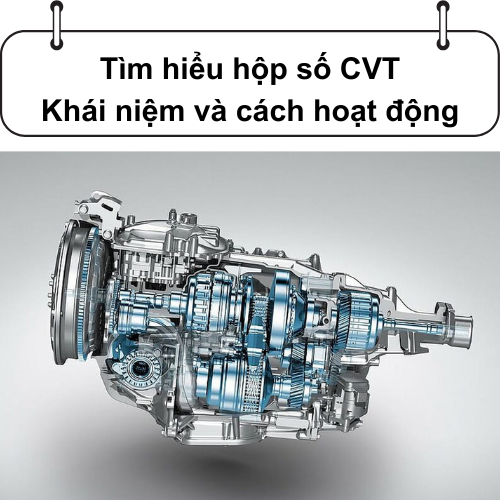 Tìm hiểu hộp số CVT: Khái niệm và cách hoạt động