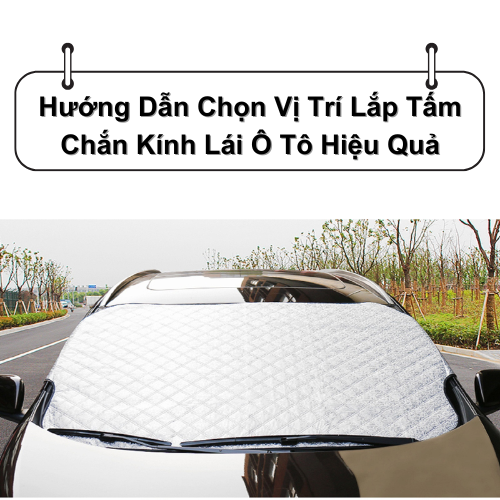 Hướng Dẫn Chọn Vị Trí Lắp Tấm Chắn Kính Lái Ô Tô Hiệu Quả