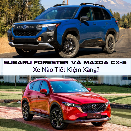 Subaru Forester Và Mazda CX-5: Xe Nào Tiết Kiệm Xăng?