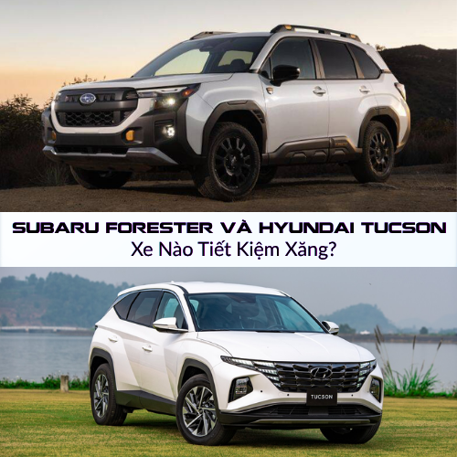 Subaru Forester và Hyundai Tucson xe nào tiết kiệm xăng hơn